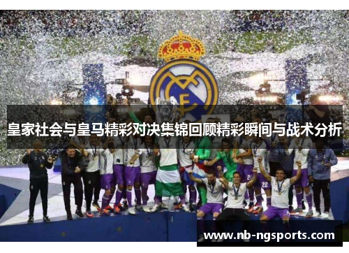 皇家社会与皇马精彩对决集锦回顾精彩瞬间与战术分析