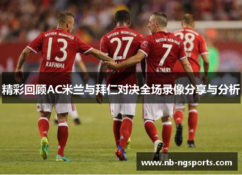 精彩回顾AC米兰与拜仁对决全场录像分享与分析
